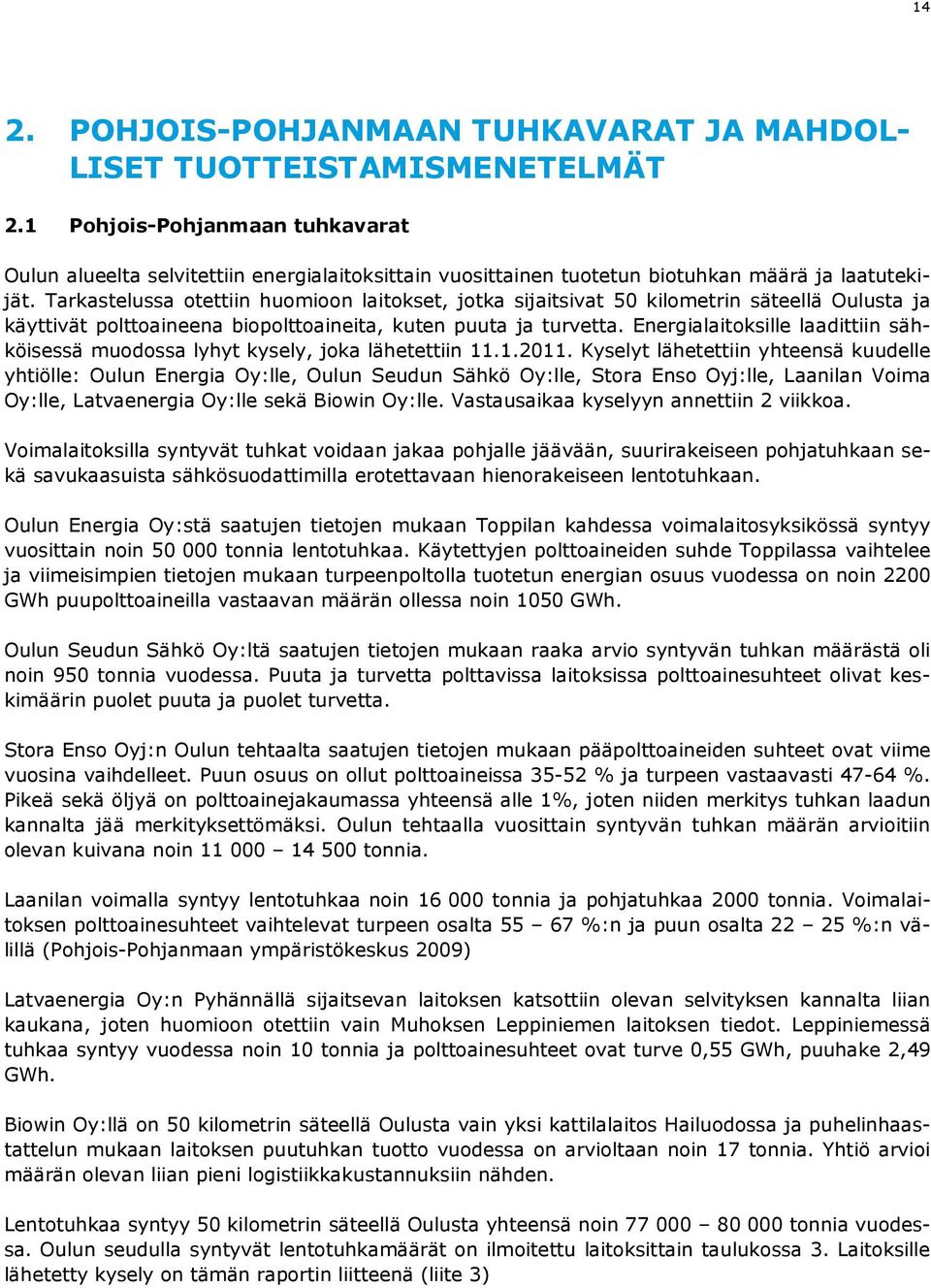 Tarkastelussa otettiin huomioon laitokset, jotka sijaitsivat 50 kilometrin säteellä Oulusta ja käyttivät polttoaineena biopolttoaineita, kuten puuta ja turvetta.