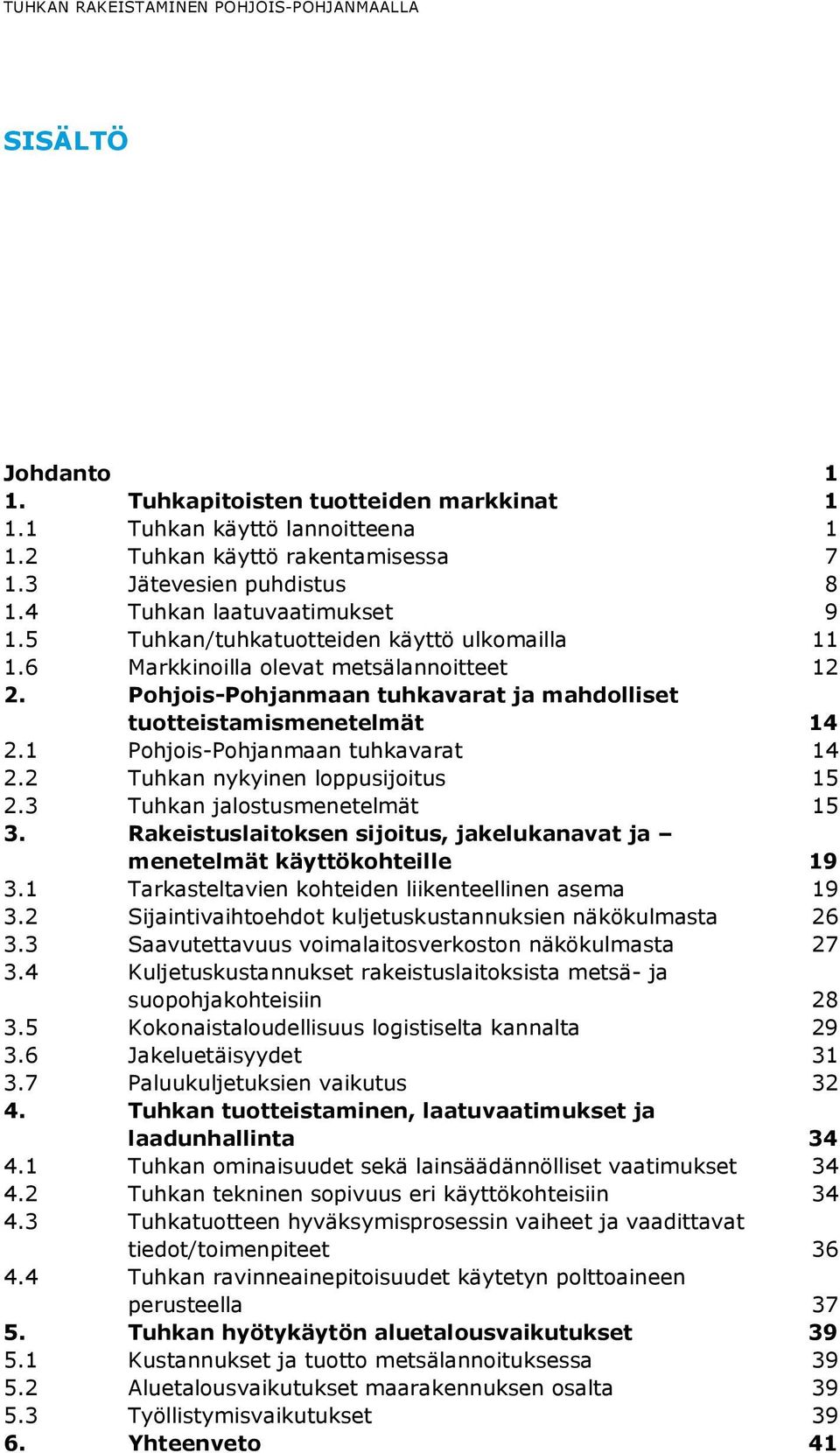 1 Pohjois-Pohjanmaan tuhkavarat 14 2.2 Tuhkan nykyinen loppusijoitus 15 2.3 Tuhkan jalostusmenetelmät 15 3. Rakeistuslaitoksen sijoitus, jakelukanavat ja menetelmät käyttökohteille 19 3.