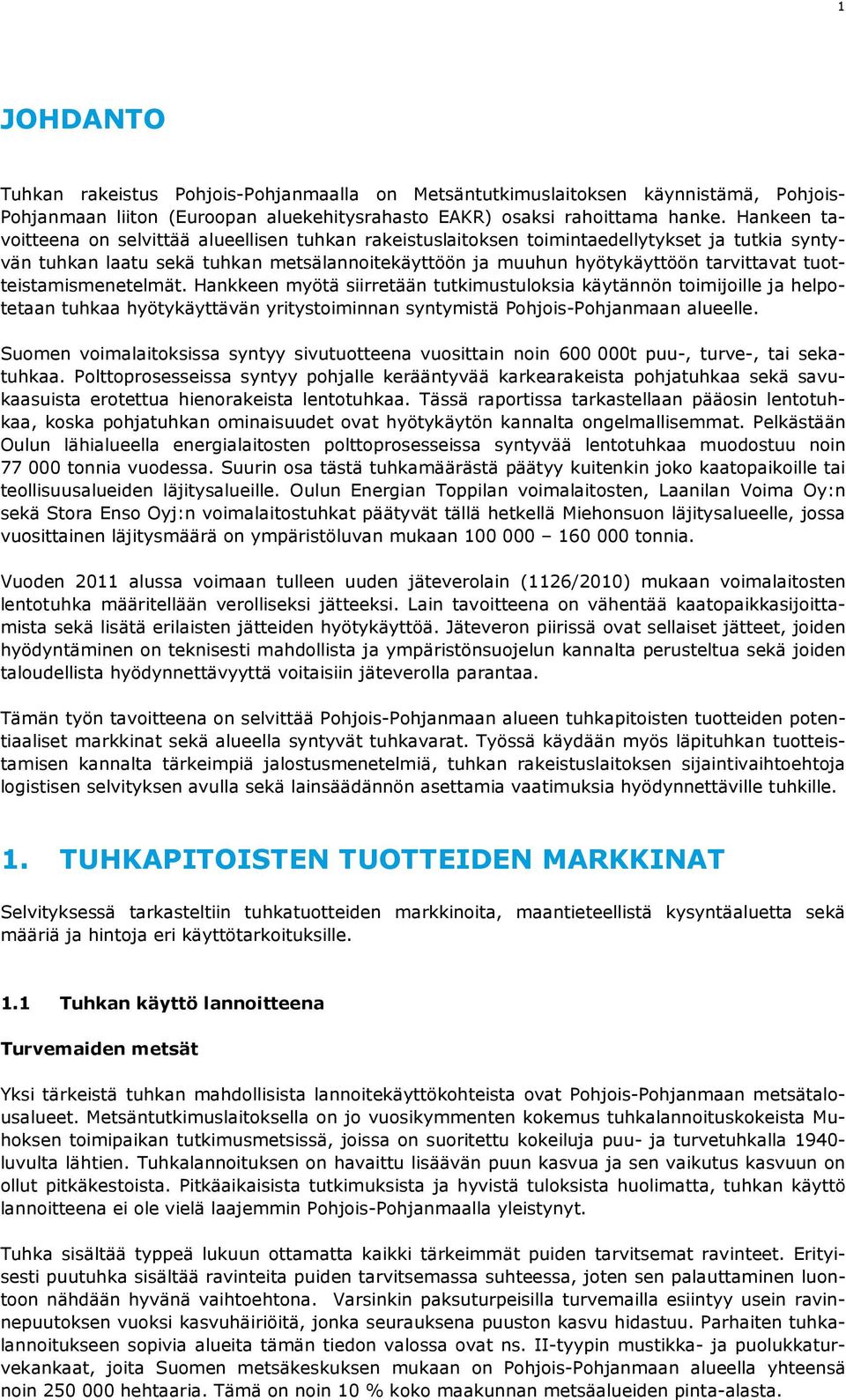 tuotteistamismenetelmät. Hankkeen myötä siirretään tutkimustuloksia käytännön toimijoille ja helpotetaan tuhkaa hyötykäyttävän yritystoiminnan syntymistä Pohjois-Pohjanmaan alueelle.