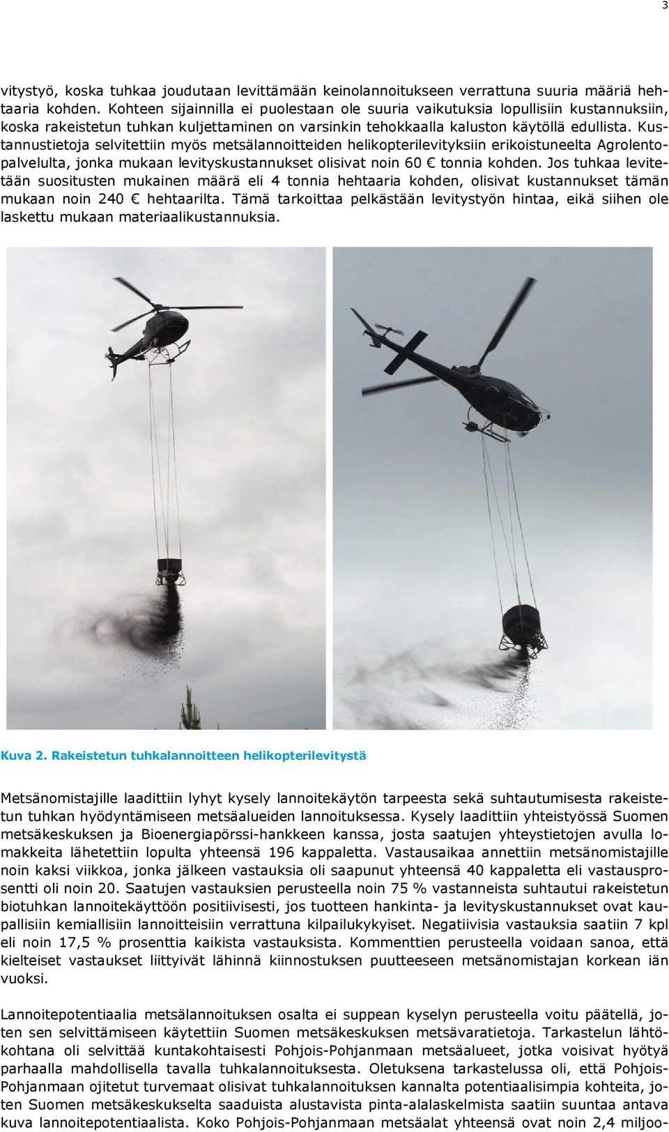 Kustannustietoja selvitettiin myös metsälannoitteiden helikopterilevityksiin erikoistuneelta Agrolentopalvelulta, jonka mukaan levityskustannukset olisivat noin 60 tonnia kohden.