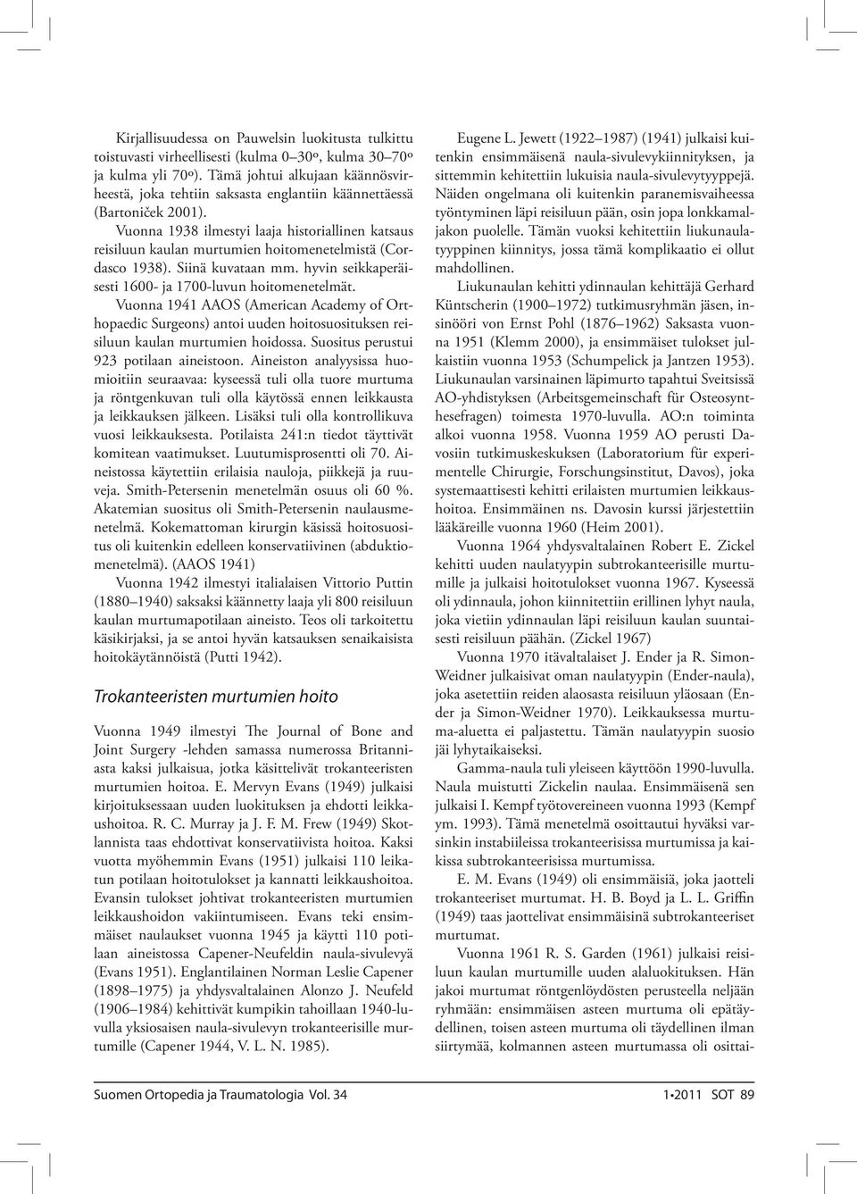 Vuonna 1938 ilmestyi laaja historiallinen katsaus reisiluun kaulan murtumien hoitomenetelmistä (Cordasco 1938). Siinä kuvataan mm. hyvin seikkaperäisesti 1600- ja 1700-luvun hoitomenetelmät.