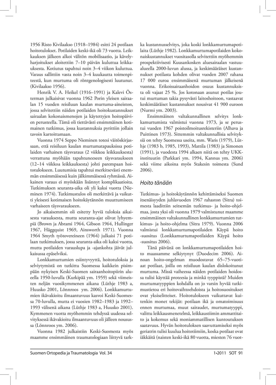 Varaus sallittiin vasta noin 3 4 kuukautta toimenpiteestä, kun murtuma oli röntgenologisesti luutunut. (Kivilaakso 1956). Henrik V. A.