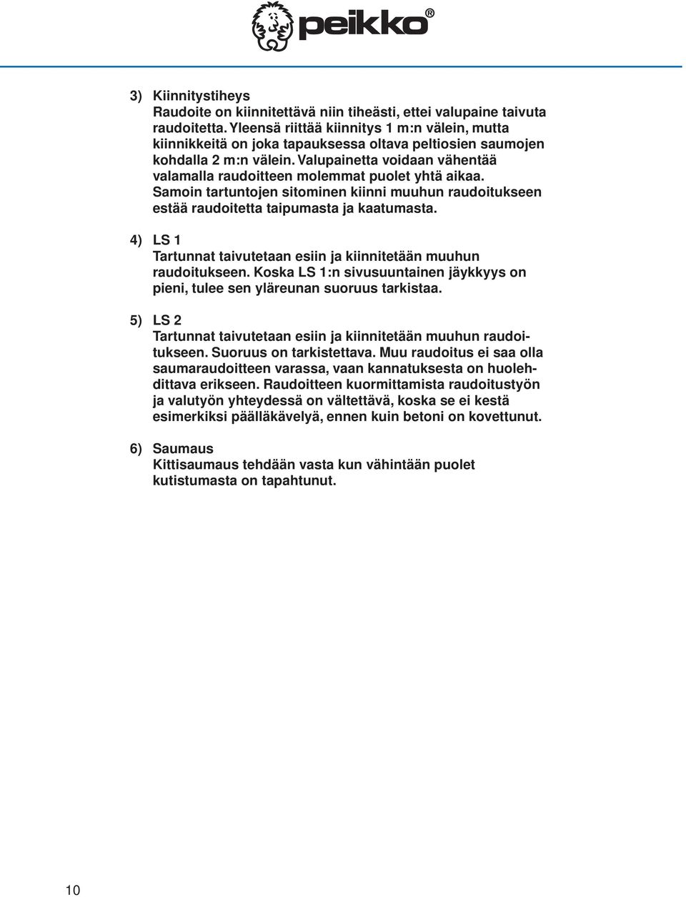 Valupainetta voidaan vähentää valamalla raudoitteen molemmat puolet yhtä aikaa. Samoin tartuntojen sitominen kiinni muuhun raudoitukseen estää raudoitetta taipumasta ja kaatumasta.