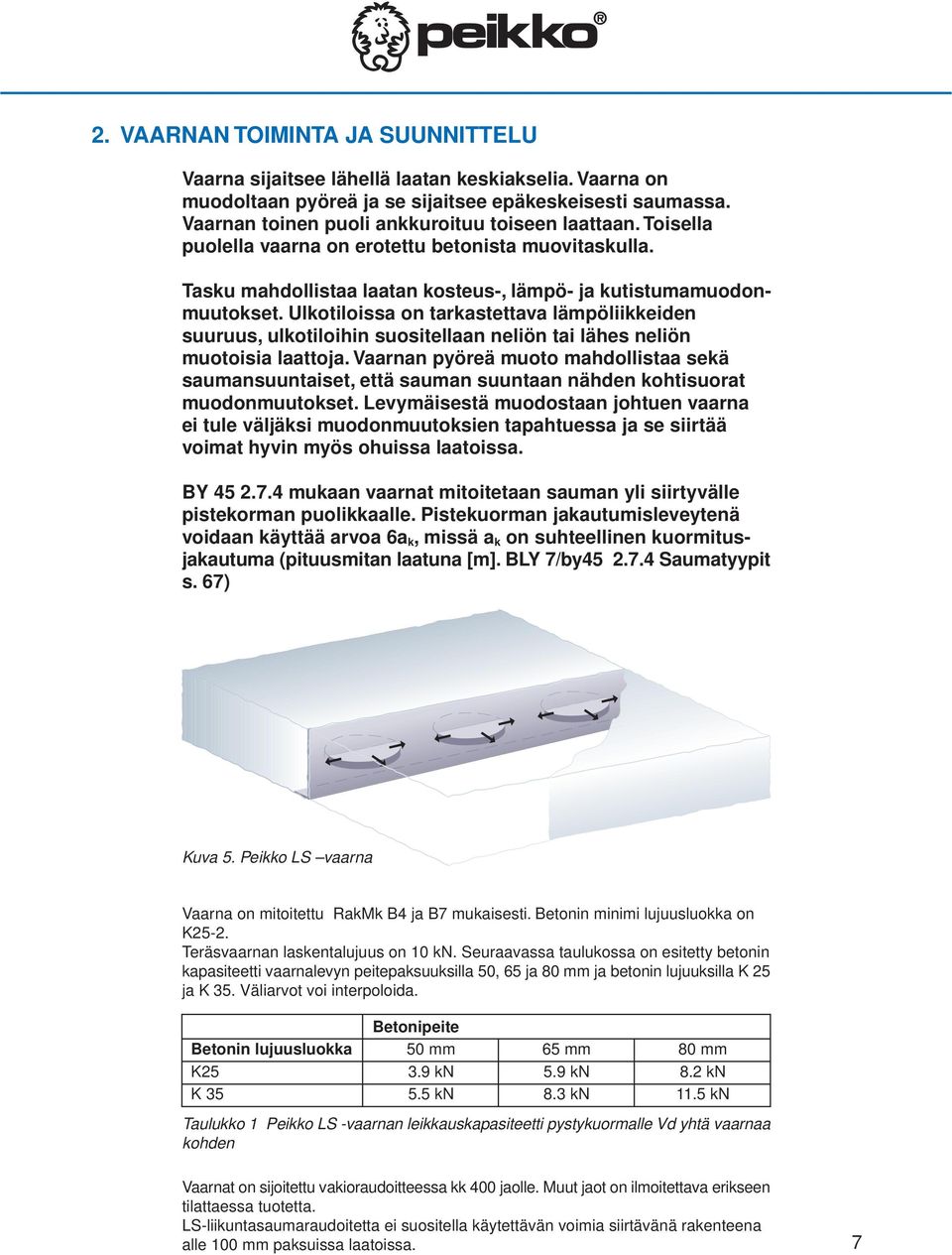 Ulkotiloissa on tarkastettava lämpöliikkeiden suuruus, ulkotiloihin suositellaan neliön tai lähes neliön muotoisia laattoja.