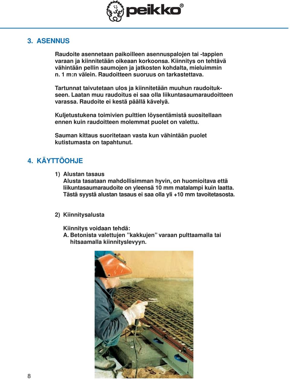 Raudoite ei kestä päällä kävelyä. Kuljetustukena toimivien pulttien löysentämistä suositellaan ennen kuin raudoitteen molemmat puolet on valettu.