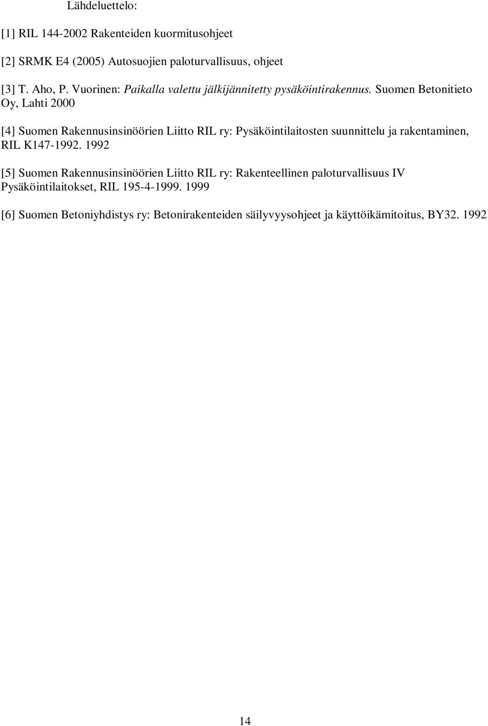 Suomen Betonitieto Oy, Lahti 2000 [4] Suomen Rakennusinsinöörien Liitto RIL ry: Pysäköintilaitosten suunnittelu ja rakentaminen, RIL