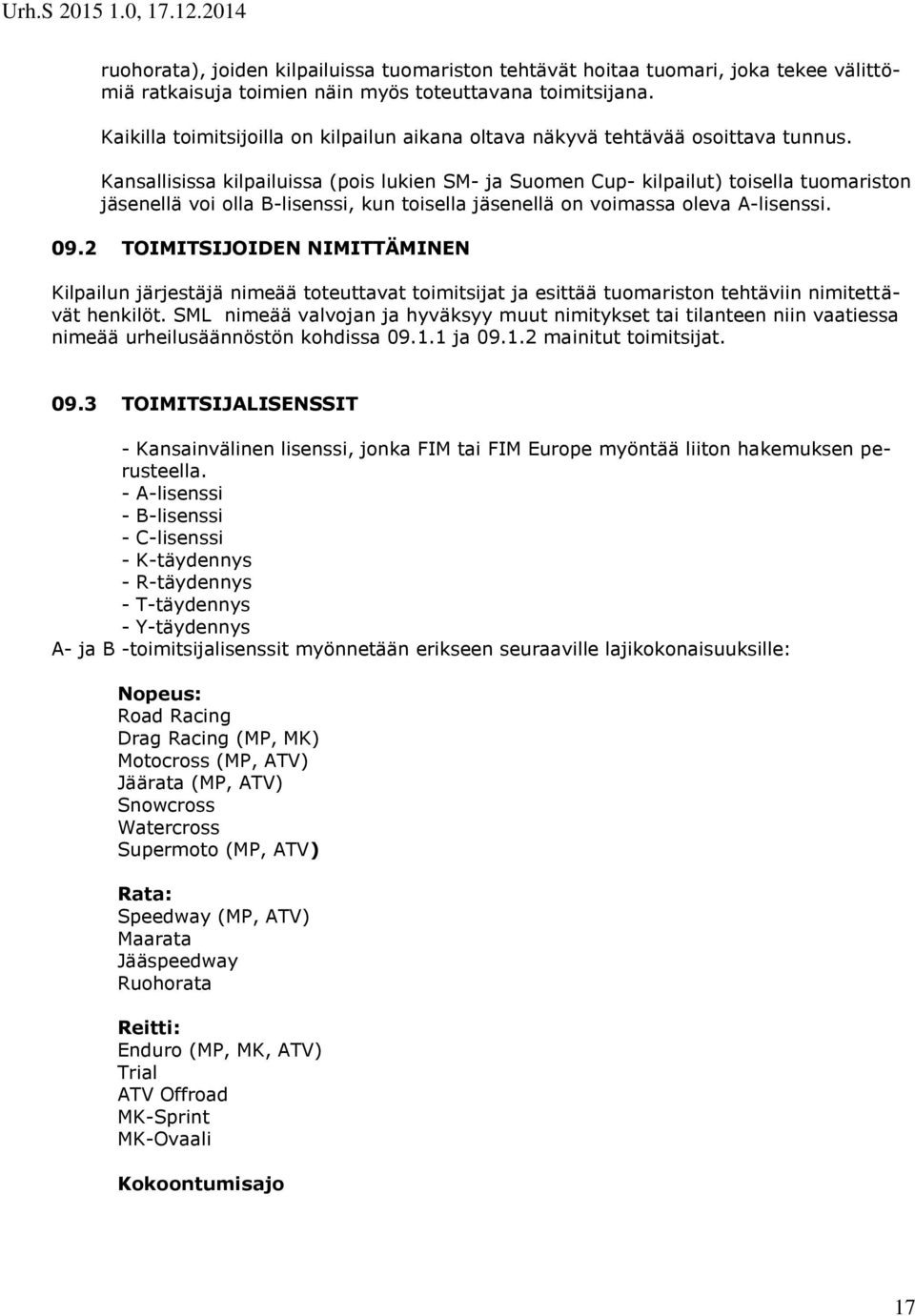 Kansallisissa kilpailuissa (pois lukien SM- ja Suomen Cup- kilpailut) toisella tuomariston jäsenellä voi olla B-lisenssi, kun toisella jäsenellä on voimassa oleva A-lisenssi. 09.