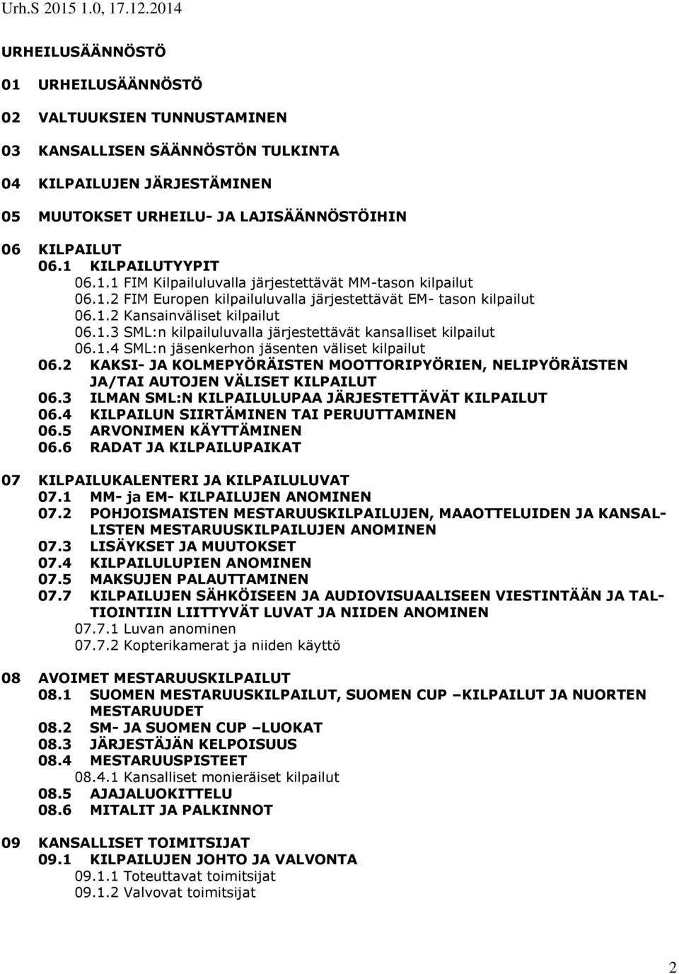 1.4 SML:n jäsenkerhon jäsenten väliset kilpailut 06.2 KAKSI- JA KOLMEPYÖRÄISTEN MOOTTORIPYÖRIEN, NELIPYÖRÄISTEN JA/TAI AUTOJEN VÄLISET KILPAILUT 06.