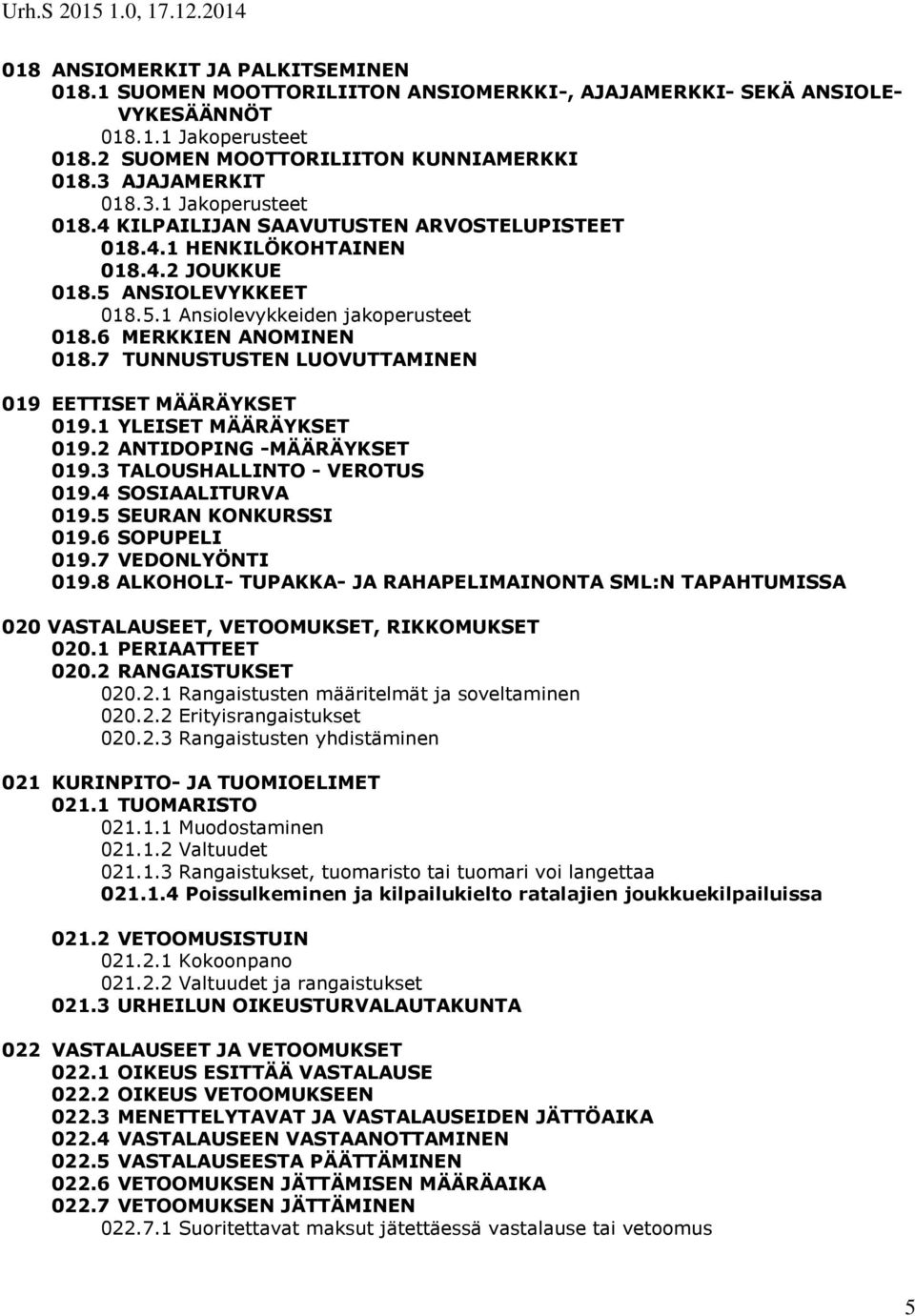 7 TUNNUSTUSTEN LUOVUTTAMINEN 019 EETTISET MÄÄRÄYKSET 019.1 YLEISET MÄÄRÄYKSET 019.2 ANTIDOPING -MÄÄRÄYKSET 019.3 TALOUSHALLINTO - VEROTUS 019.4 SOSIAALITURVA 019.5 SEURAN KONKURSSI 019.6 SOPUPELI 019.