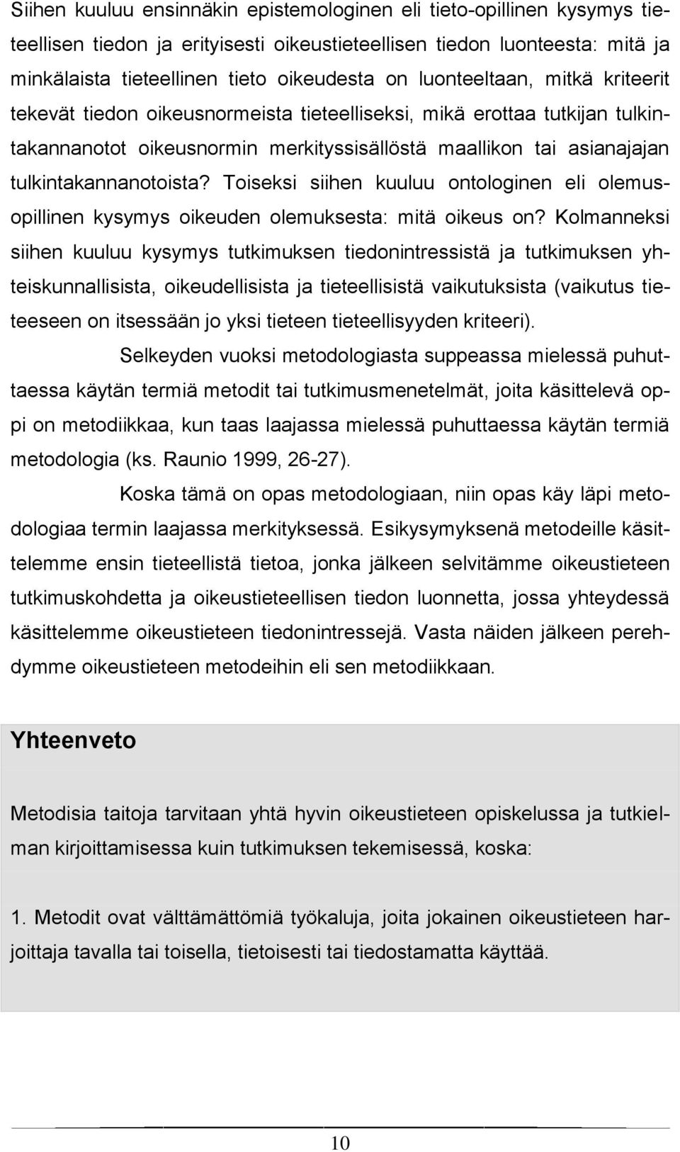 Toiseksi siihen kuuluu ontologinen eli olemusopillinen kysymys oikeuden olemuksesta: mitä oikeus on?