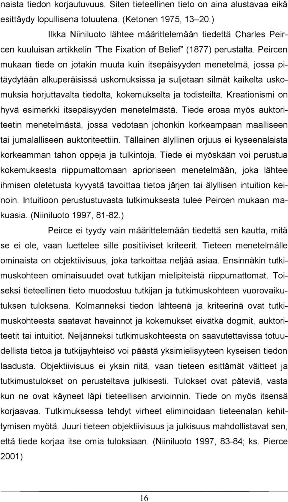 Peircen mukaan tiede on jotakin muuta kuin itsepäisyyden menetelmä, jossa pitäydytään alkuperäisissä uskomuksissa ja suljetaan silmät kaikelta uskomuksia horjuttavalta tiedolta, kokemukselta ja