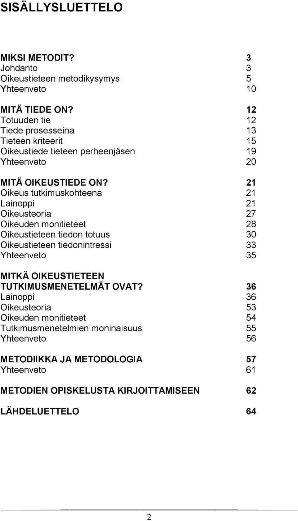 21 Oikeus tutkimuskohteena 21 Lainoppi 21 Oikeusteoria 27 Oikeuden monitieteet 28 Oikeustieteen tiedon totuus 30 Oikeustieteen tiedonintressi 33 Yhteenveto 35