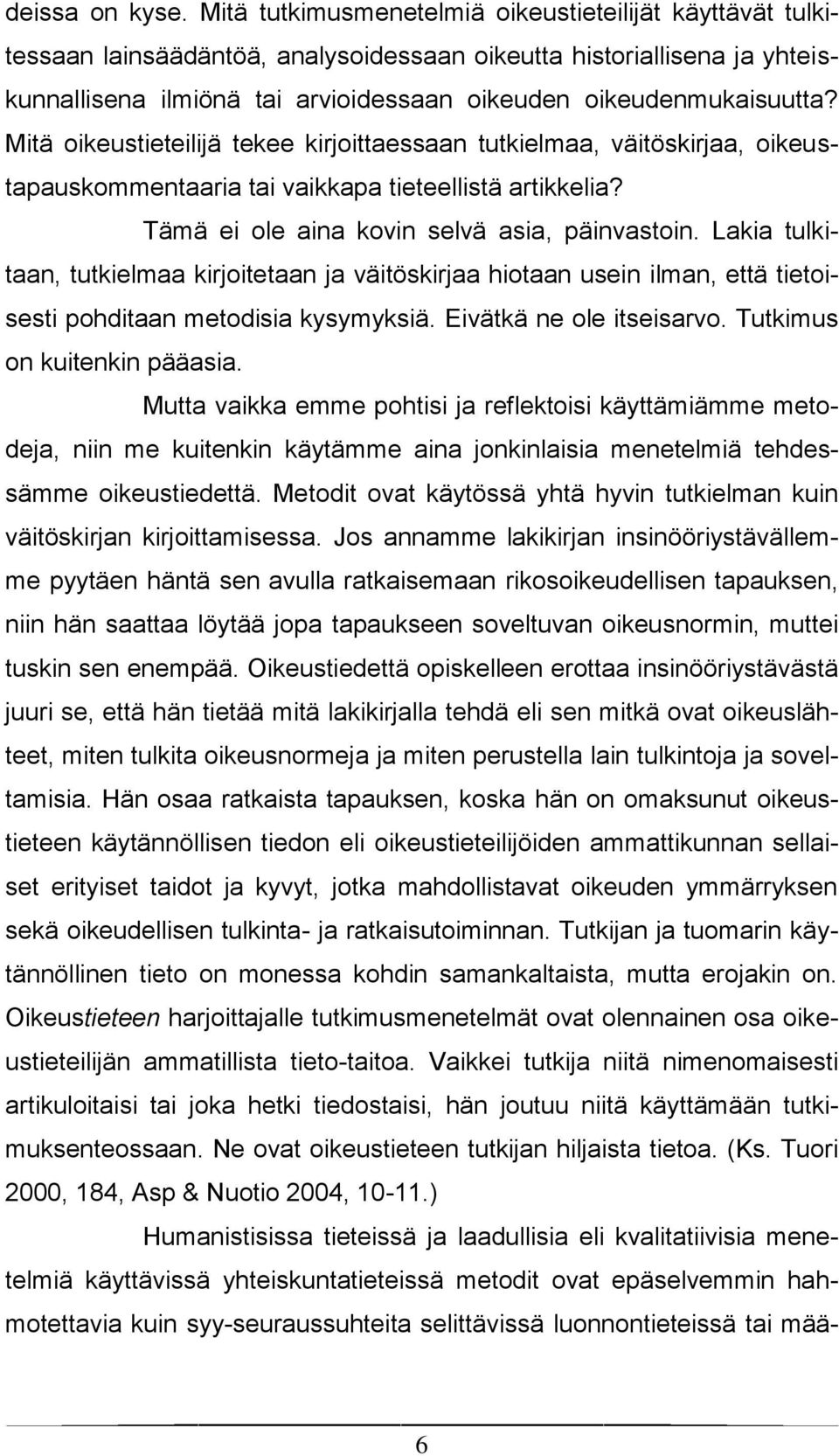 Mitä oikeustieteilijä tekee kirjoittaessaan tutkielmaa, väitöskirjaa, oikeustapauskommentaaria tai vaikkapa tieteellistä artikkelia? Tämä ei ole aina kovin selvä asia, päinvastoin.