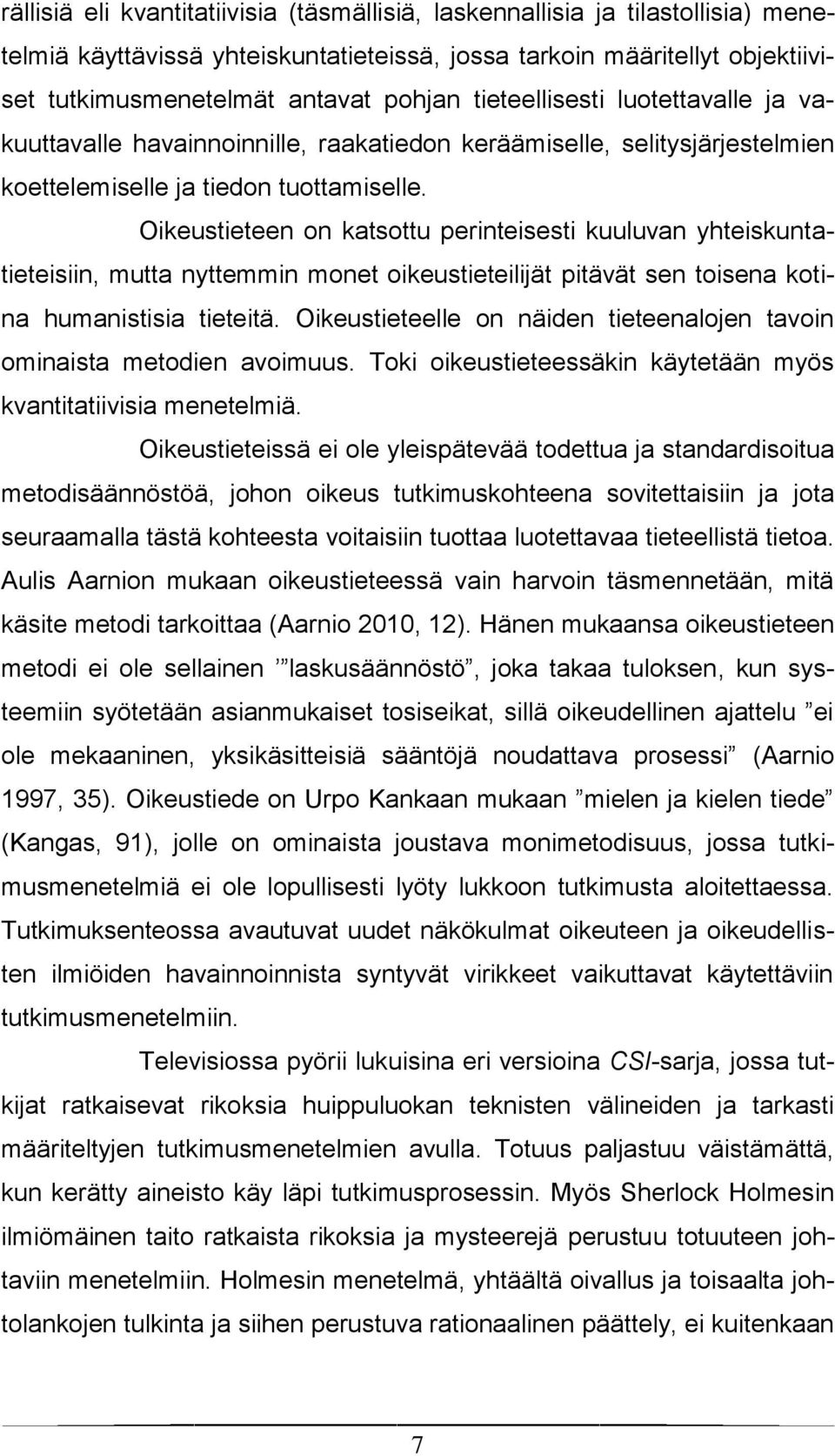 Oikeustieteen on katsottu perinteisesti kuuluvan yhteiskuntatieteisiin, mutta nyttemmin monet oikeustieteilijät pitävät sen toisena kotina humanistisia tieteitä.