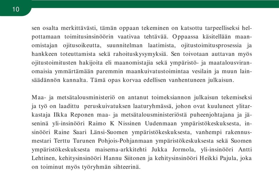 Sen toivotaan auttavan myös ojitustoimitusten hakijoita eli maanomistajia sekä ympäristö- ja maatalousviranomaisia ymmärtämään paremmin maankuivatustoimintaa vesilain ja muun lainsäädännön kannalta.