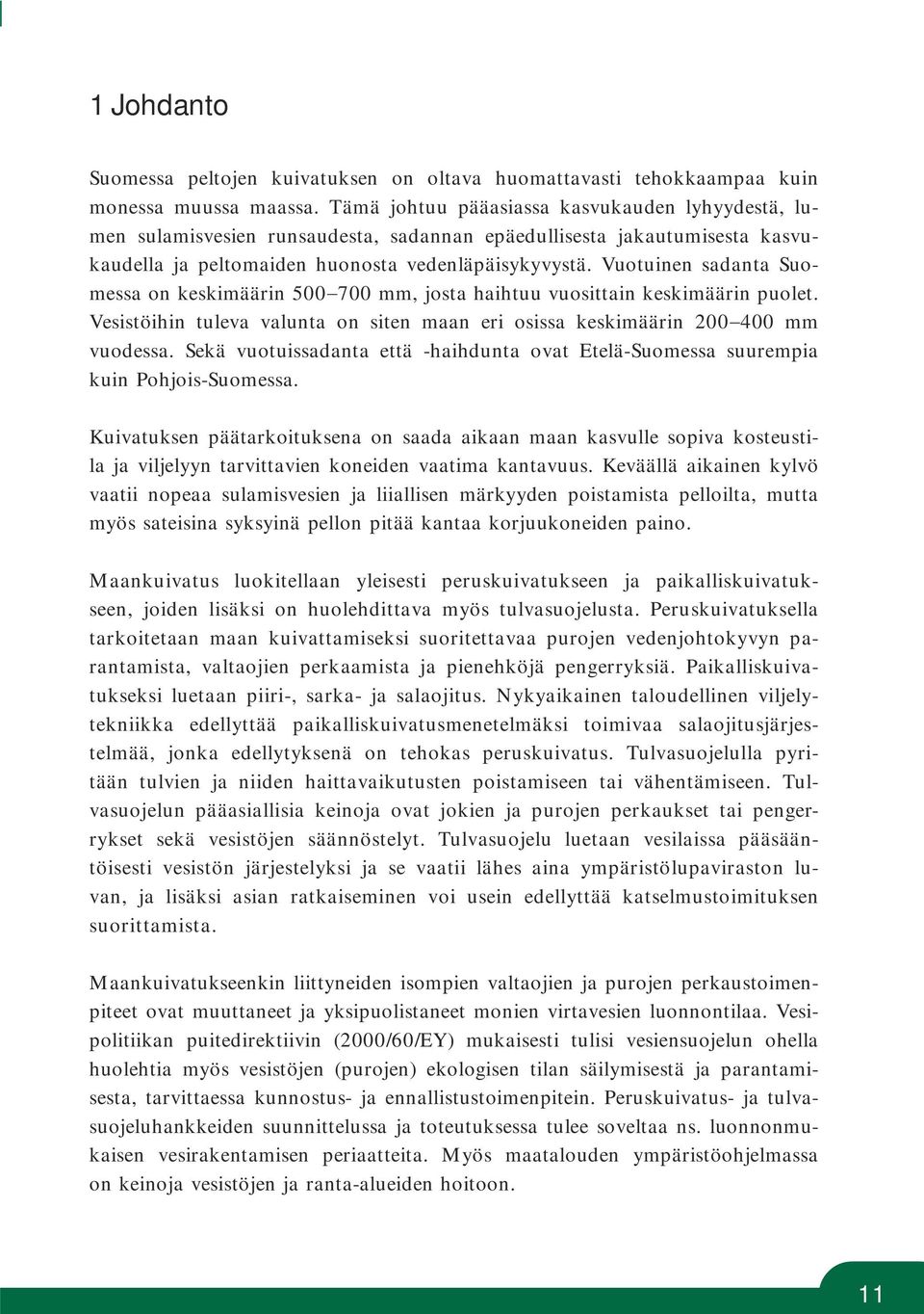 Vuotuinen sadanta Suomessa on keskimäärin 500 700 mm, josta haihtuu vuosittain keskimäärin puolet. Vesistöihin tuleva valunta on siten maan eri osissa keskimäärin 200 400 mm vuodessa.