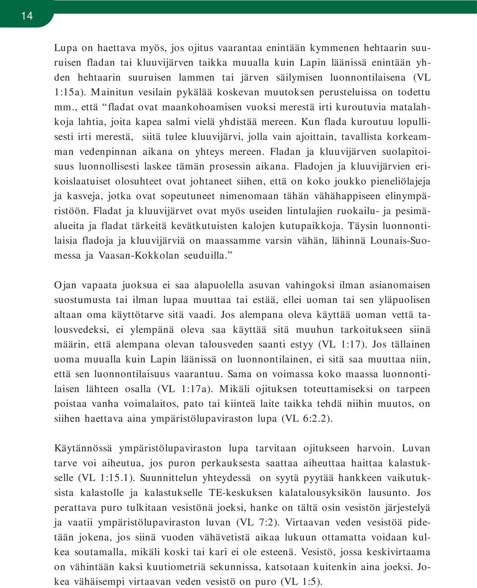 , että fladat ovat maankohoamisen vuoksi merestä irti kuroutuvia matalahkoja lahtia, joita kapea salmi vielä yhdistää mereen.