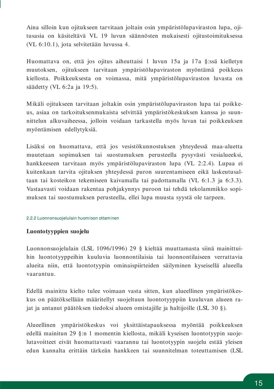Poikkeuksesta on voimassa, mitä ympäristölupaviraston luvasta on säädetty (VL 6:2a ja 19:5).