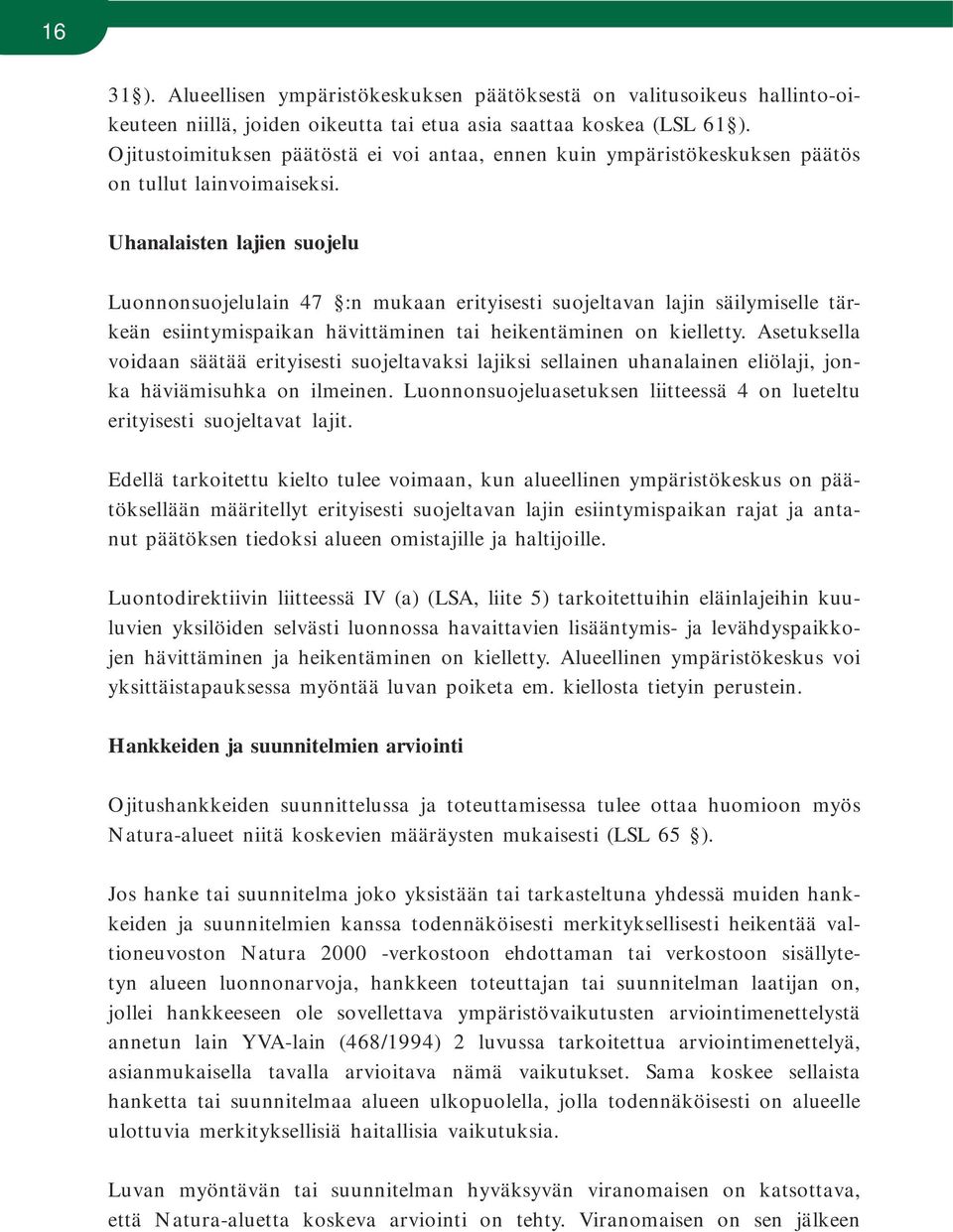 Uhanalaisten lajien suojelu Luonnonsuojelulain 47 :n mukaan erityisesti suojeltavan lajin säilymiselle tärkeän esiintymispaikan hävittäminen tai heikentäminen on kielletty.