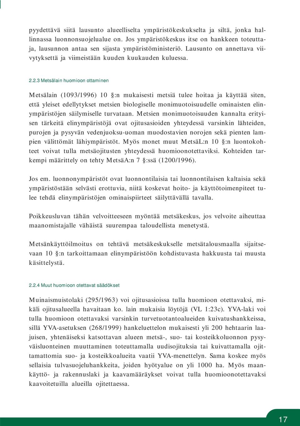2.3 Metsälain huomioon ottaminen Metsälain (1093/1996) 10 :n mukaisesti metsiä tulee hoitaa ja käyttää siten, että yleiset edellytykset metsien biologiselle monimuotoisuudelle ominaisten