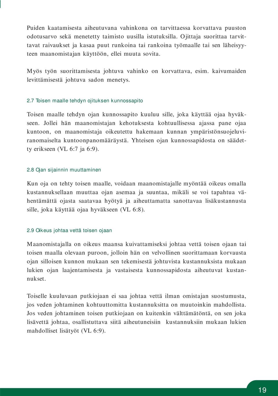 Myös työn suorittamisesta johtuva vahinko on korvattava, esim. kaivumaiden levittämisestä johtuva sadon menetys. 2.