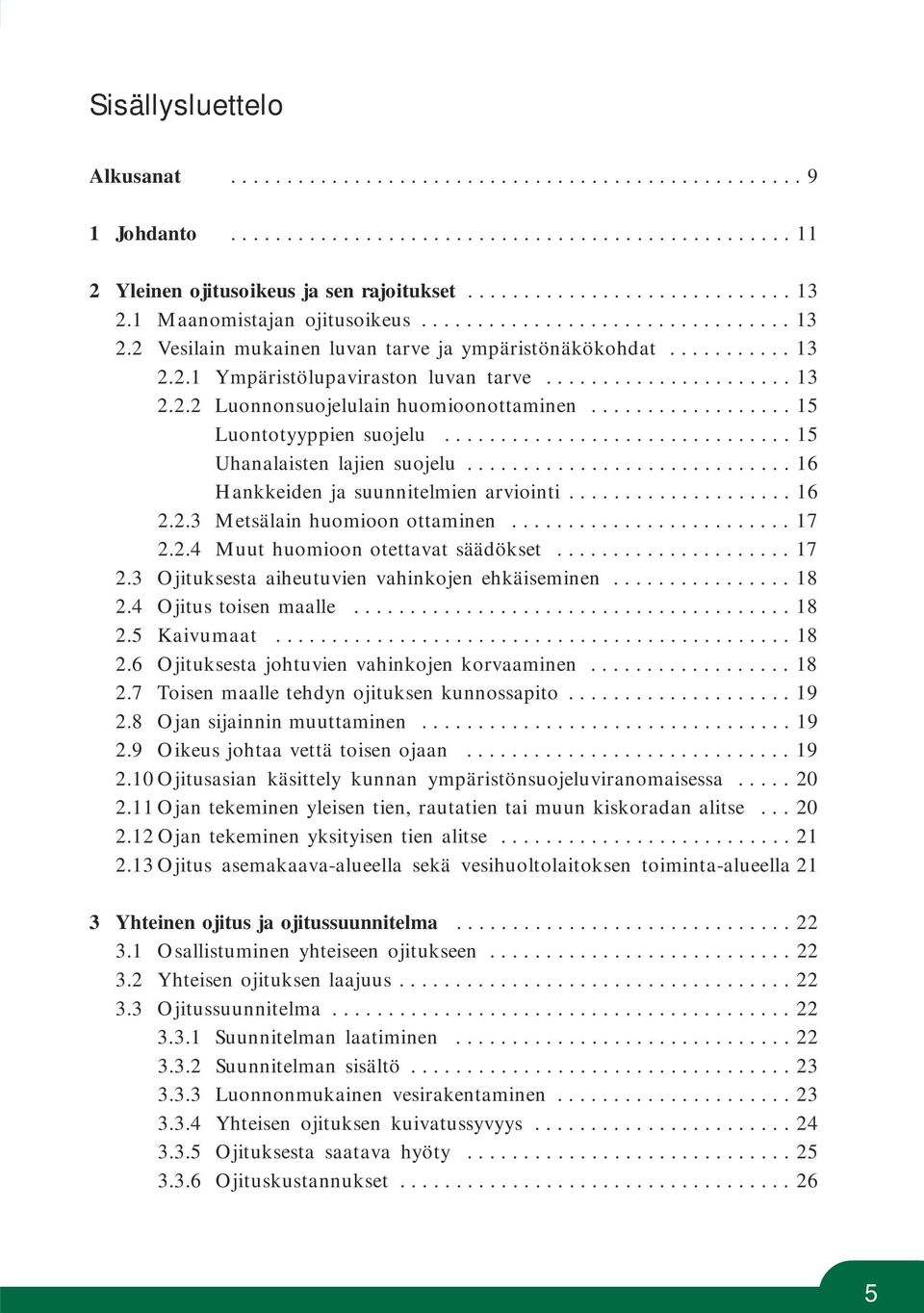 ................. 15 Luontotyyppien suojelu............................... 15 Uhanalaisten lajien suojelu............................. 16 Hankkeiden ja suunnitelmien arviointi.................... 16 2.
