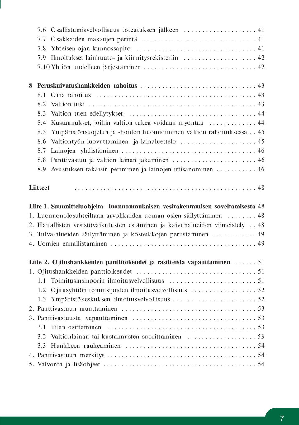 ............................................. 43 8.3 Valtion tuen edellytykset................................... 44 8.4 Kustannukset, joihin valtion tukea voidaan myöntää............. 44 8.5 Ympäristönsuojelun ja -hoidon huomioiminen valtion rahoituksessa.