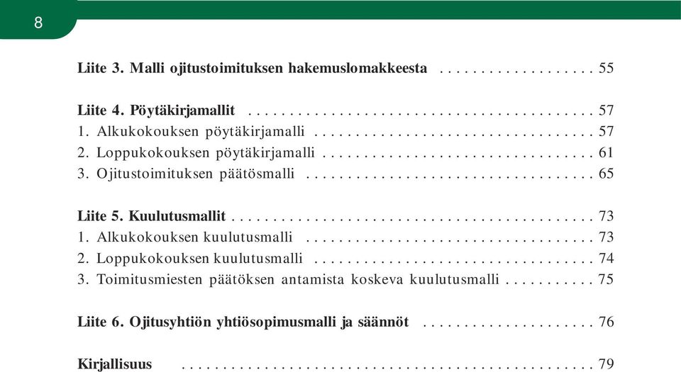 Alkukokouksen kuulutusmalli................................... 73 2. Loppukokouksen kuulutusmalli.................................. 74 3. Toimitusmiesten päätöksen antamista koskeva kuulutusmalli.