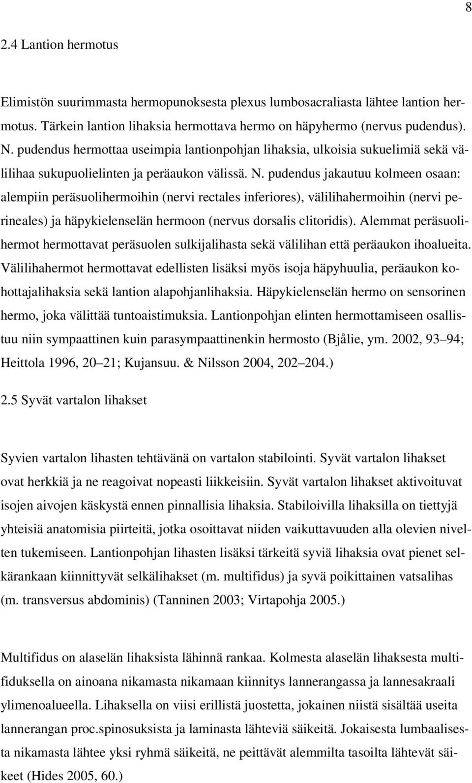 pudendus jakautuu kolmeen osaan: alempiin peräsuolihermoihin (nervi rectales inferiores), välilihahermoihin (nervi perineales) ja häpykielenselän hermoon (nervus dorsalis clitoridis).