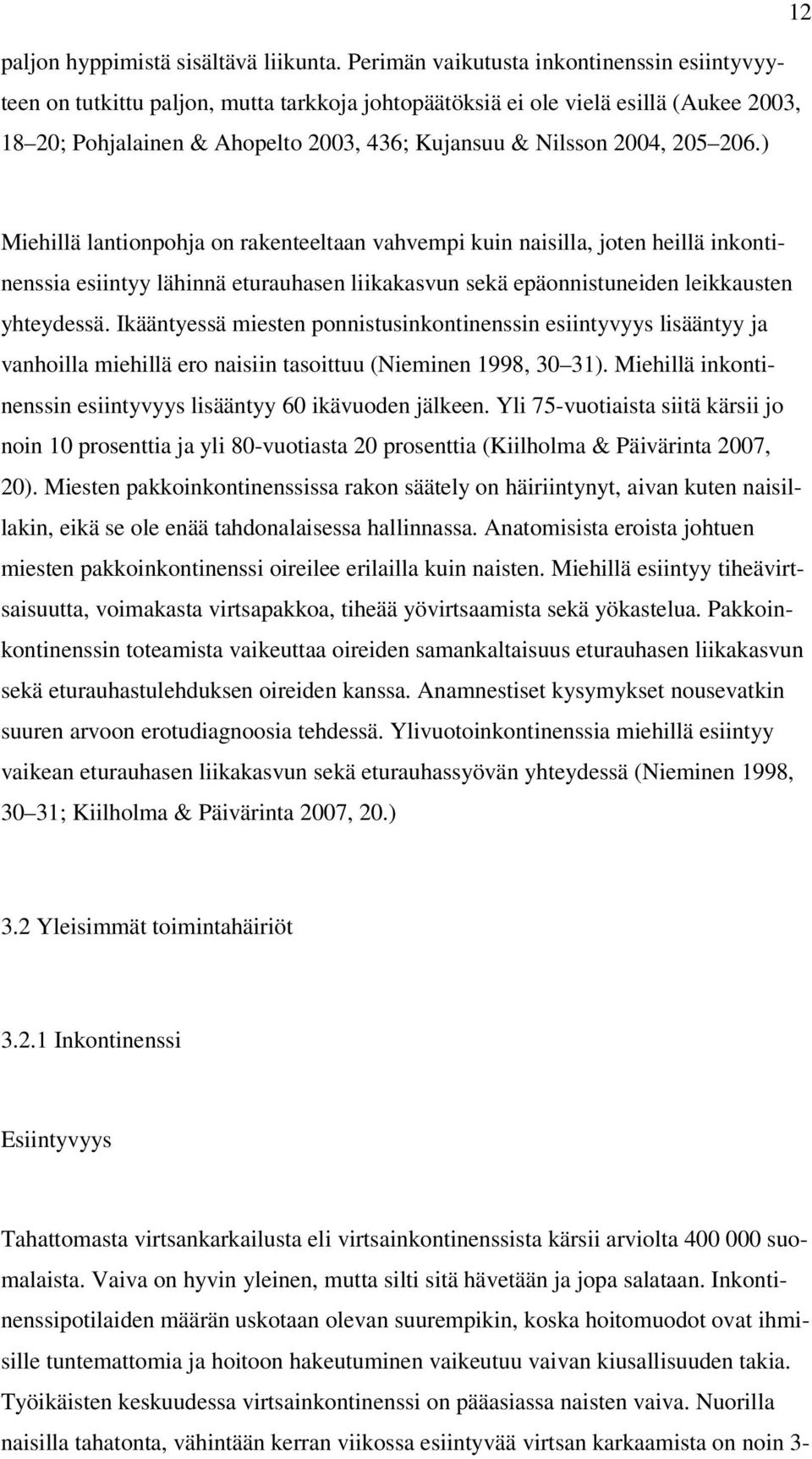 205 206.) Miehillä lantionpohja on rakenteeltaan vahvempi kuin naisilla, joten heillä inkontinenssia esiintyy lähinnä eturauhasen liikakasvun sekä epäonnistuneiden leikkausten yhteydessä.