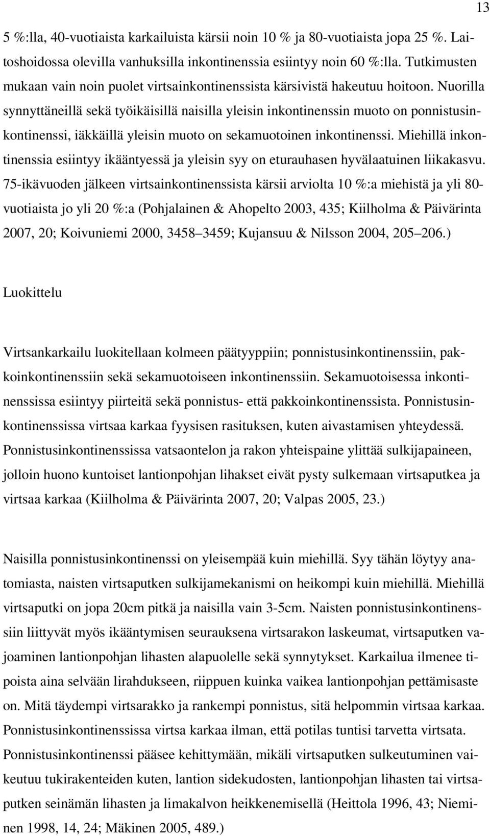 Nuorilla synnyttäneillä sekä työikäisillä naisilla yleisin inkontinenssin muoto on ponnistusinkontinenssi, iäkkäillä yleisin muoto on sekamuotoinen inkontinenssi.