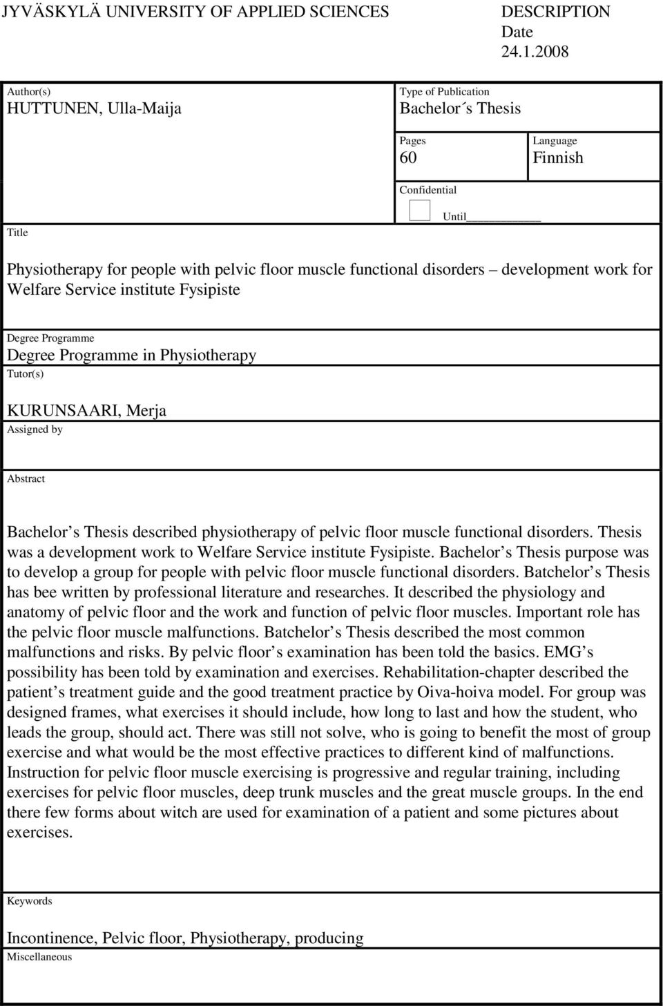 Programme Degree Programme in Physiotherapy Tutor(s) KURUNSAARI, Merja Assigned by Abstract Bachelor s Thesis described physiotherapy of pelvic floor muscle functional disorders.