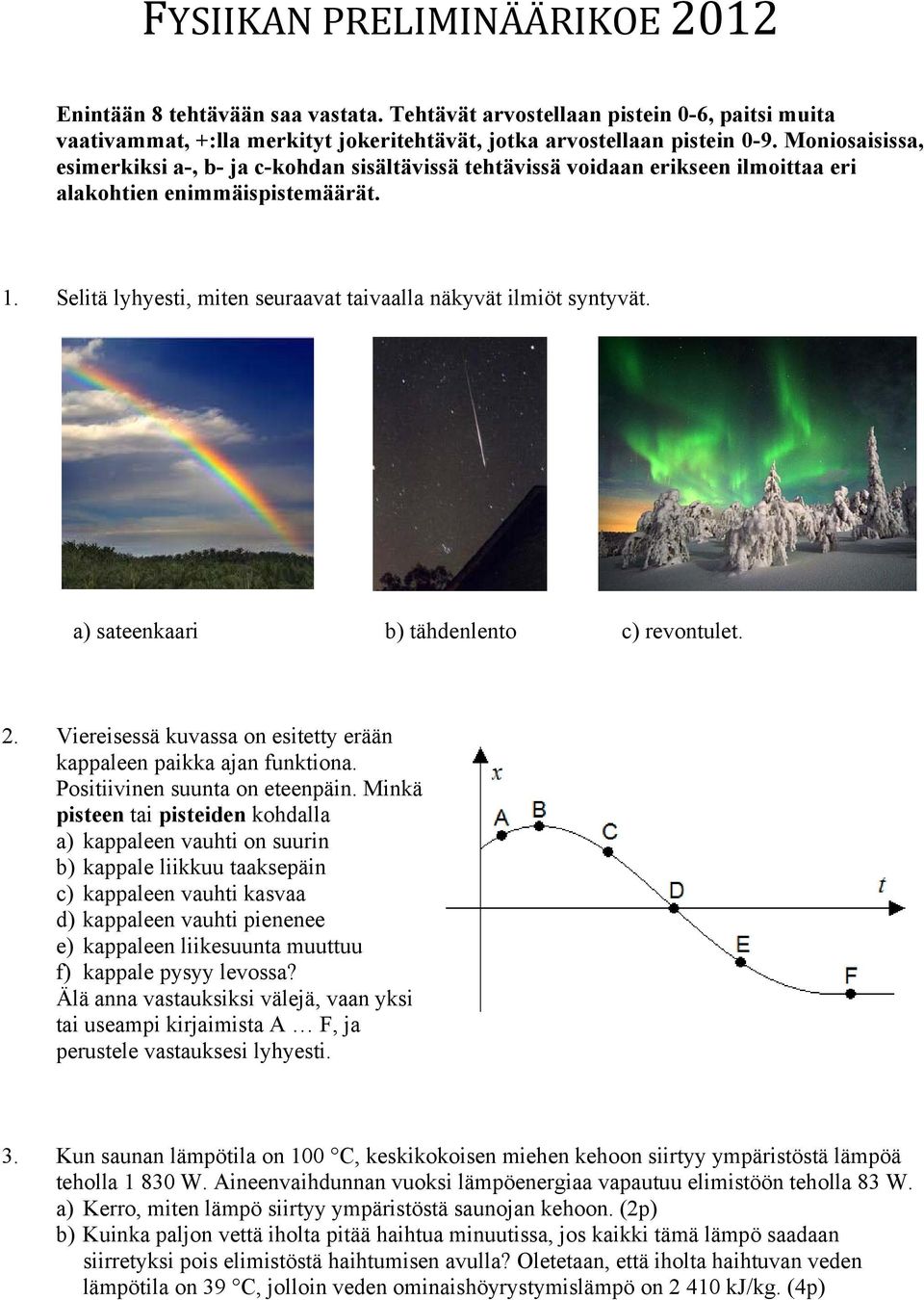 a) sateenkaari b) tähdenlento c) revontulet.. Viereisessä kuvassa on esitetty erään kappaleen paikka ajan funktiona. Positiivinen suunta on eteenpäin.