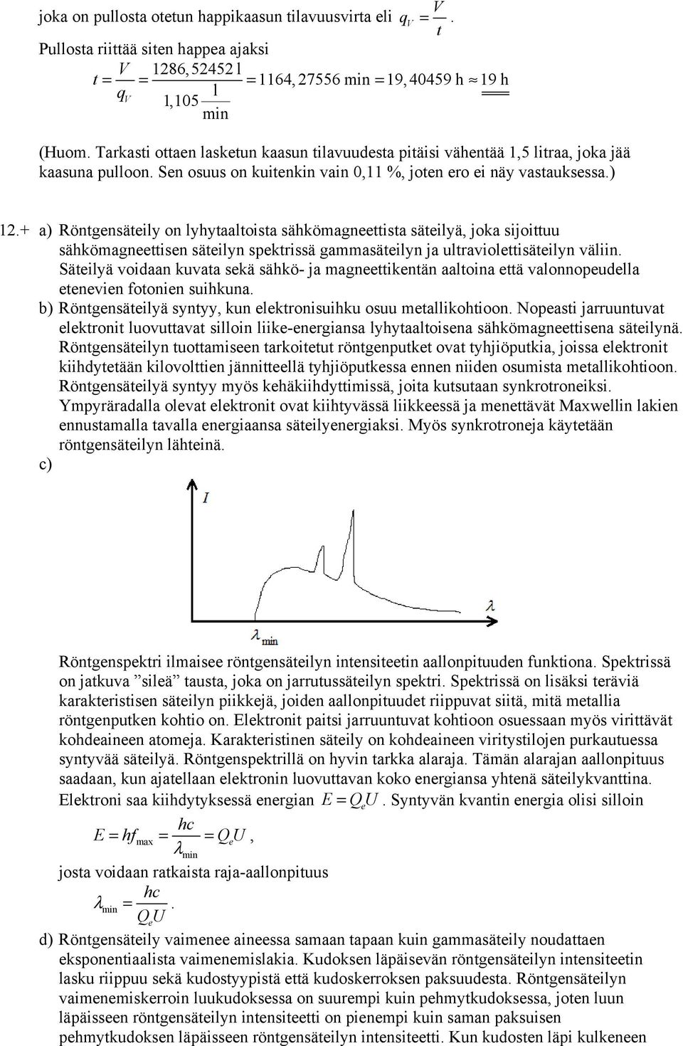 + a) Röntgensäteily on lyhytaaltoista sähköagneettista säteilyä, joka sijoittuu sähköagneettisen säteilyn spektrissä gaasäteilyn ja ultraviolettisäteilyn väliin.