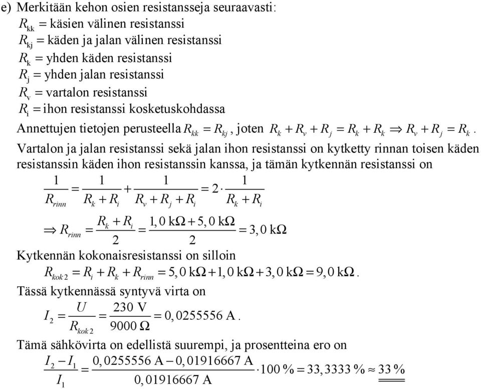 Vartalon ja jalan resistanssi sekä jalan ihon resistanssi on kytketty rinnan toisen käden resistanssin käden ihon resistanssin kanssa, ja tään kytkennän resistanssi on 1 1 1 1 = + = Rrinn Rk + Ri Rv