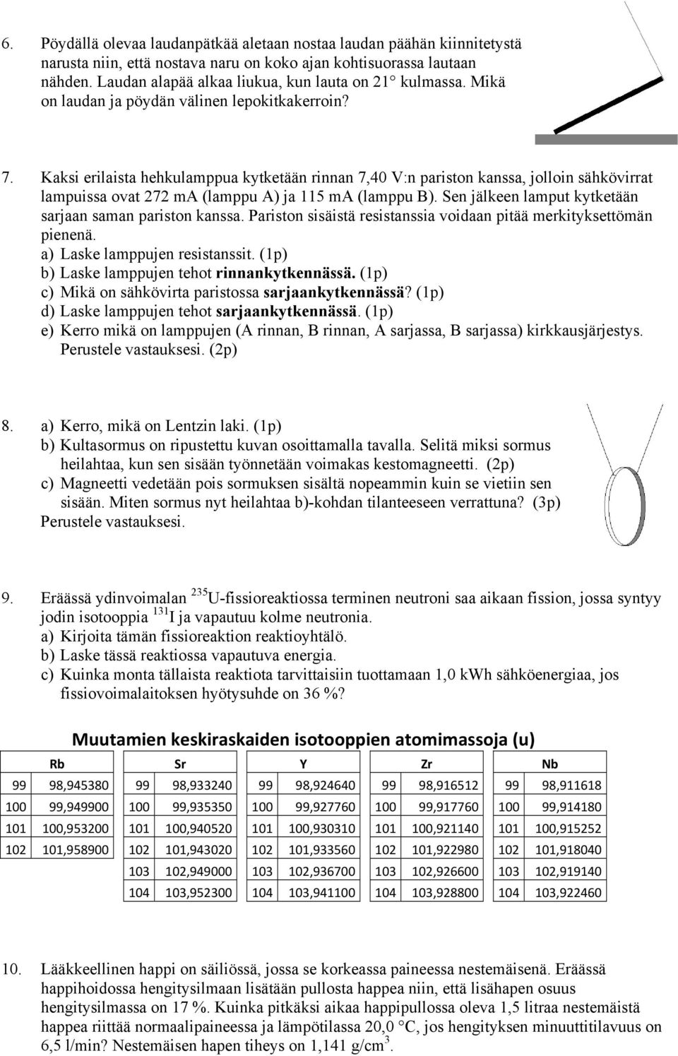 Kaksi erilaista hehkulappua kytketään rinnan 7,40 V:n pariston kanssa, jolloin sähkövirrat lapuissa ovat 7 A (lappu A) ja 115 A (lappu B). Sen jälkeen laput kytketään sarjaan saan pariston kanssa.