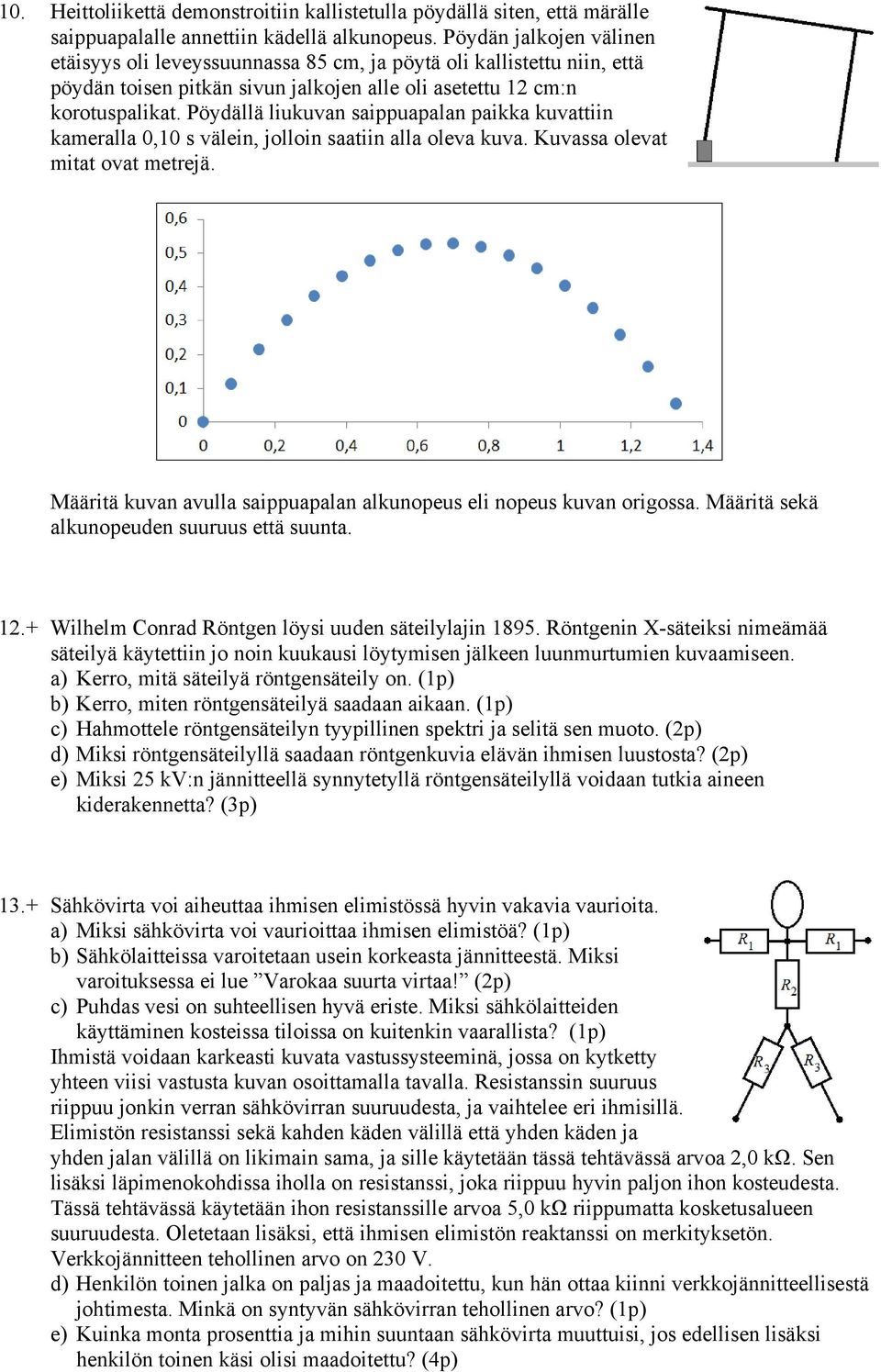 Pöydällä liukuvan saippuapalan paikka kuvattiin kaeralla 0,10 s välein, jolloin saatiin alla oleva kuva. Kuvassa olevat itat ovat etrejä.