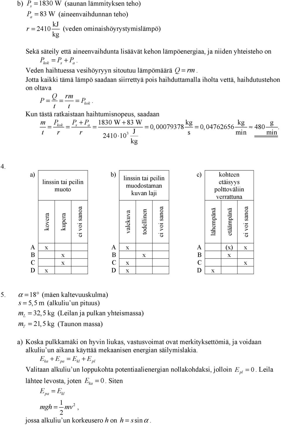 Jotta kaikki tää läpö saadaan siirrettyä pois haihduttaalla iholta vettä, haihdutustehon on oltava Q r P = Pkok t = t =.
