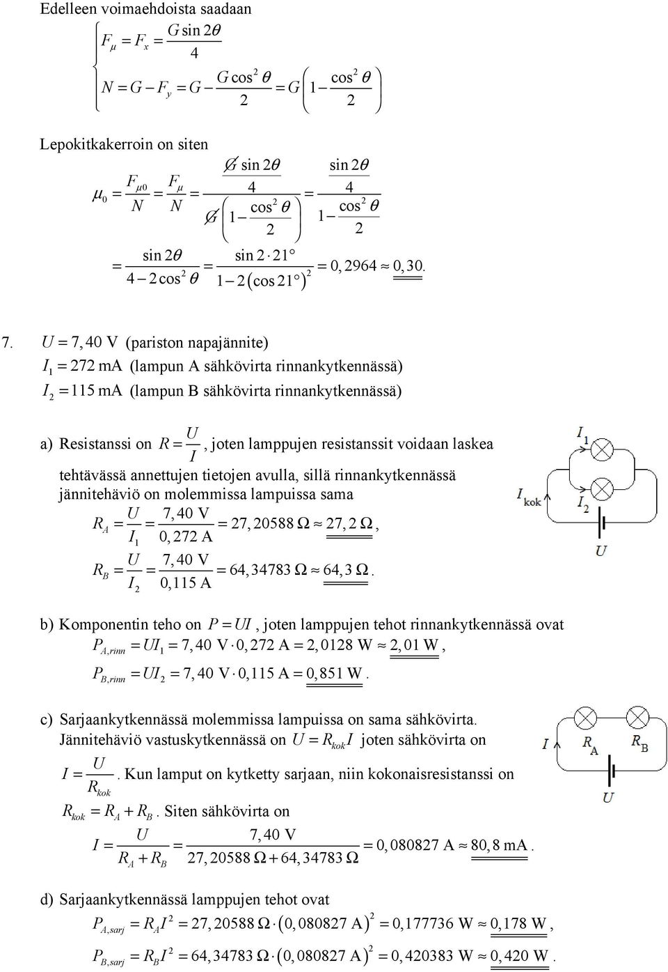 U = 7,40 V (pariston napajännite) I 1 = 7 A (lapun A sähkövirta rinnankytkennässä) I = 115 A (lapun B sähkövirta rinnankytkennässä) U a) Resistanssi on R =, joten lappujen resistanssit voidaan laskea