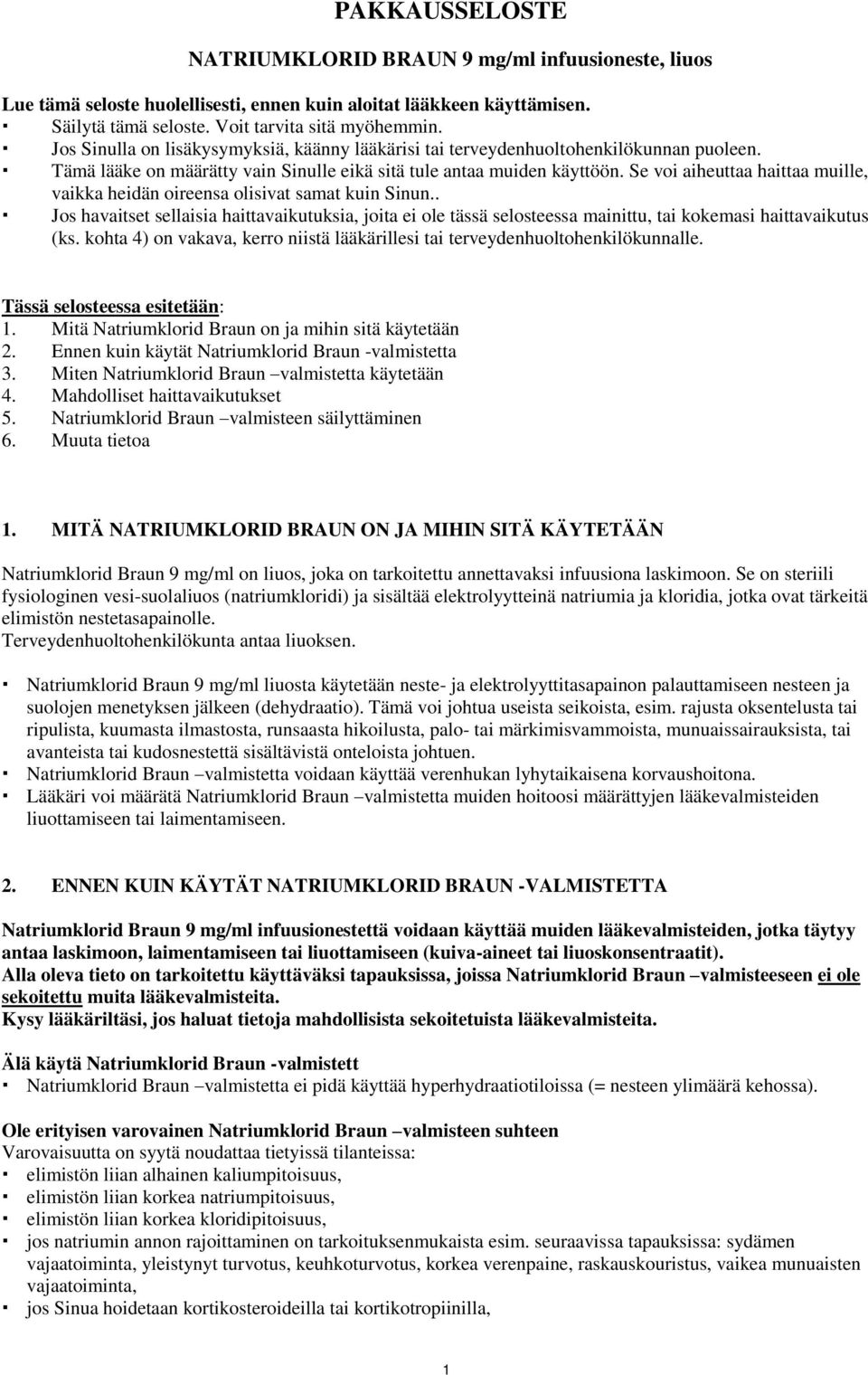 Se voi aiheuttaa haittaa muille, vaikka heidän oireensa olisivat samat kuin Sinun.. Jos havaitset sellaisia haittavaikutuksia, joita ei ole tässä selosteessa mainittu, tai kokemasi haittavaikutus (ks.