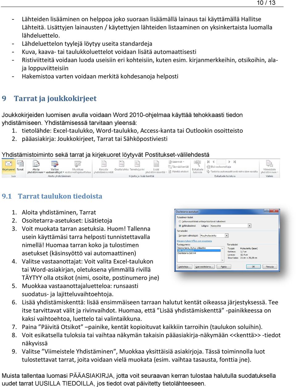 - Lähdeluettelon tyylejä löytyy useita standardeja - Kuva, kaava- tai taulukkoluettelot voidaan lisätä automaattisesti - Ristiviitteitä voidaan luoda useisiin eri kohteisiin, kuten esim.