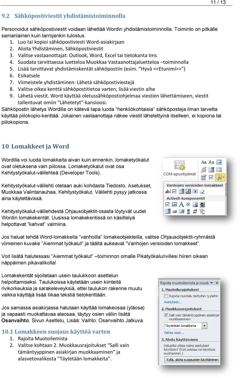 Lisää tarvittavat yhdistämiskentät sähköpostiin (esim. Hyvä <<Etunimi>> ) 6. Esikatsele 7. Viimeistele yhdistäminen: Lähetä sähköpostiviestejä 8.