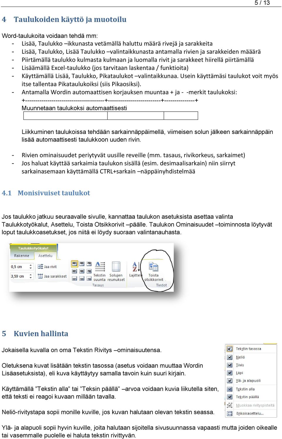 Käyttämällä Lisää, Taulukko, Pikataulukot valintaikkunaa. Usein käyttämäsi taulukot voit myös itse tallentaa Pikataulukoiksi (siis Pikaosiksi).