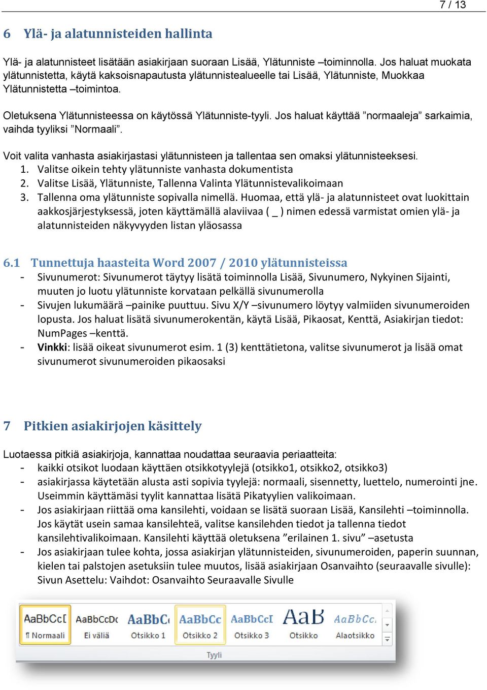 Jos haluat käyttää normaaleja sarkaimia, vaihda tyyliksi Normaali. Voit valita vanhasta asiakirjastasi ylätunnisteen ja tallentaa sen omaksi ylätunnisteeksesi. 1.