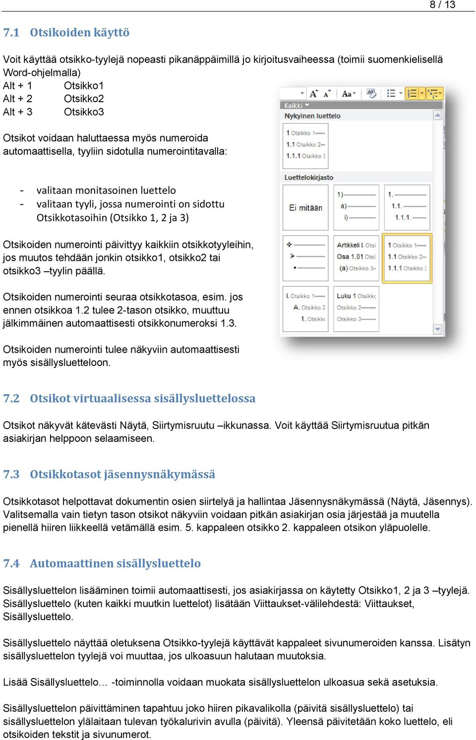 voidaan haluttaessa myös numeroida automaattisella, tyyliin sidotulla numerointitavalla: - valitaan monitasoinen luettelo - valitaan tyyli, jossa numerointi on sidottu Otsikkotasoihin (Otsikko 1, 2