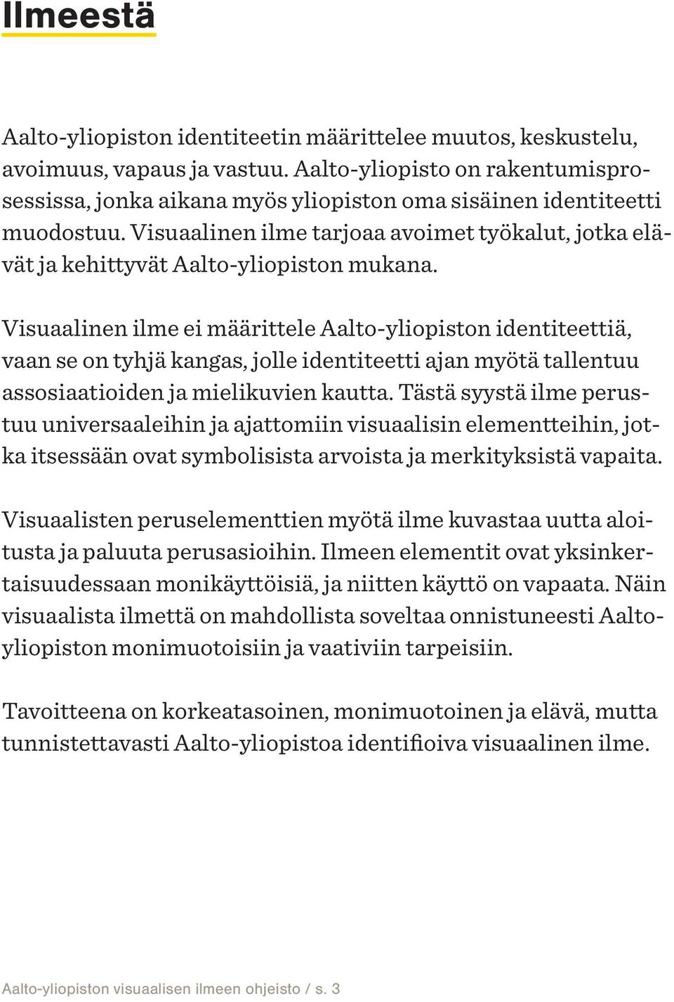 Visuaalinen ilme tarjoaa avoimet työkalut, jotka elävät ja kehittyvät Aalto-yliopiston mukana.