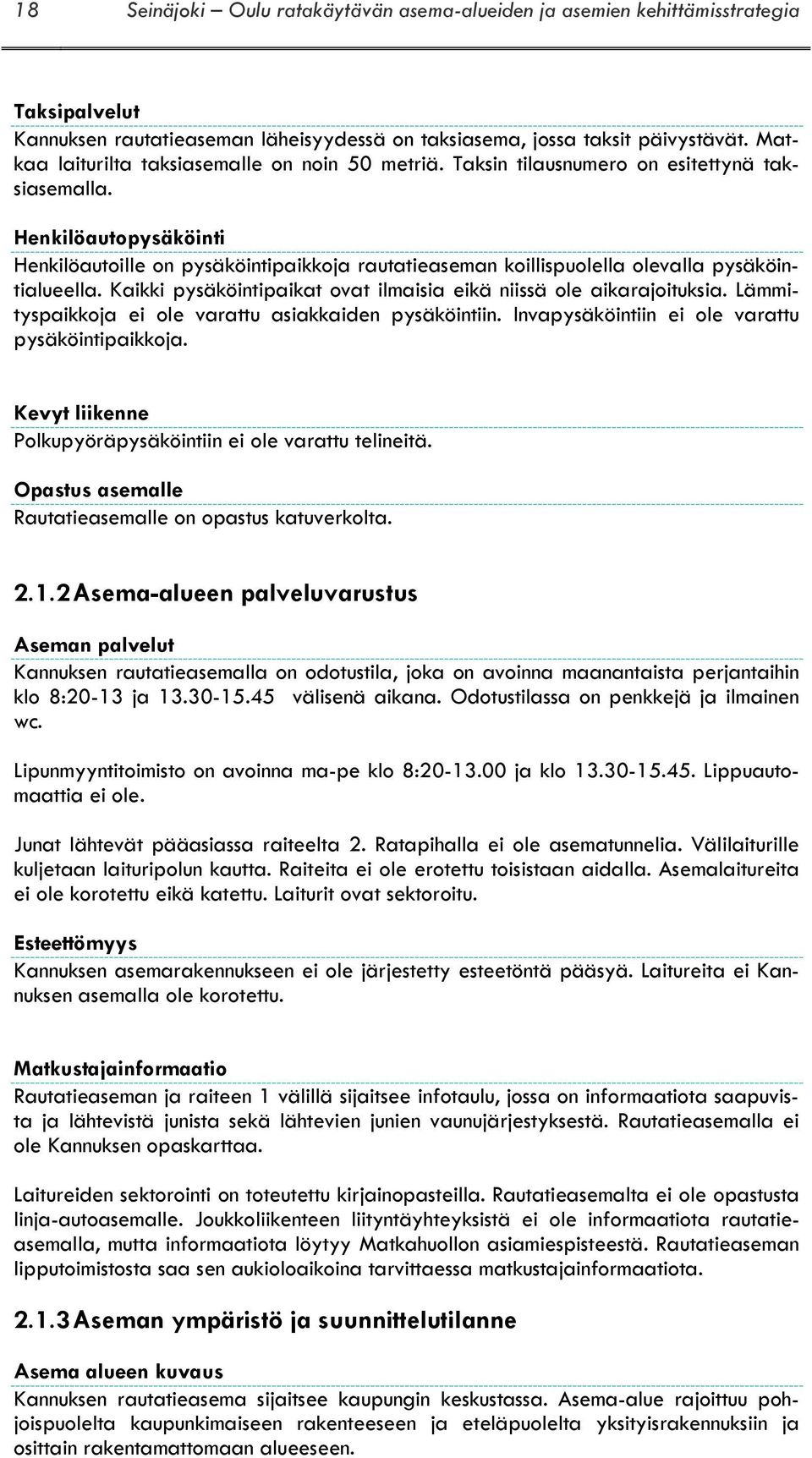 Henkilöautopysäköinti Henkilöautoille on pysäköintipaikkoja rautatieaseman koillispuolella olevalla pysäköintialueella. Kaikki pysäköintipaikat ovat ilmaisia eikä niissä ole aikarajoituksia.