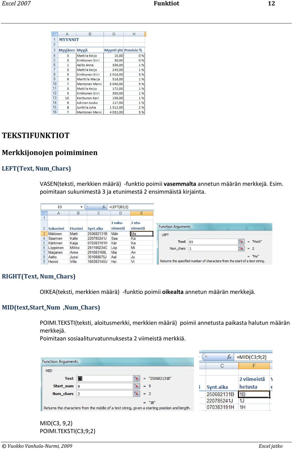 RIGHT(Text, Num_Chars) OIKEA(teksti, merkkien määrä) -funktio poimii oikealta annetun määrän merkkejä. MID(text,Start_Num,Num_Chars) POIMI.