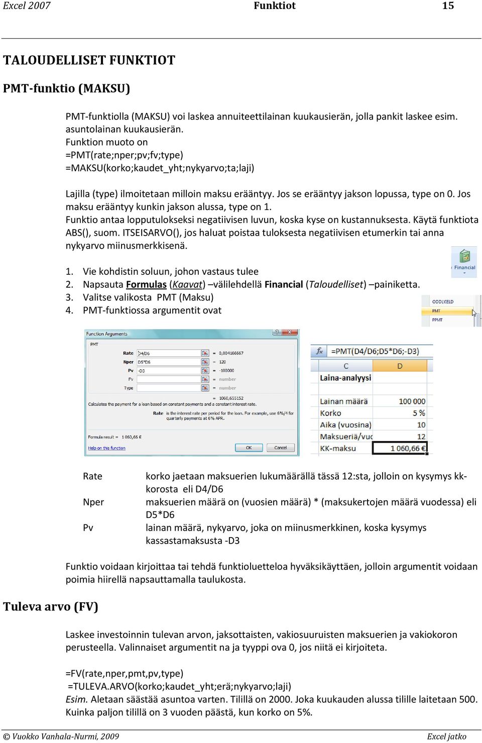 Jos maksu erääntyy kunkin jakson alussa, type on 1. Funktio antaa lopputulokseksi negatiivisen luvun, koska kyse on kustannuksesta. Käytä funktiota ABS(), suom.