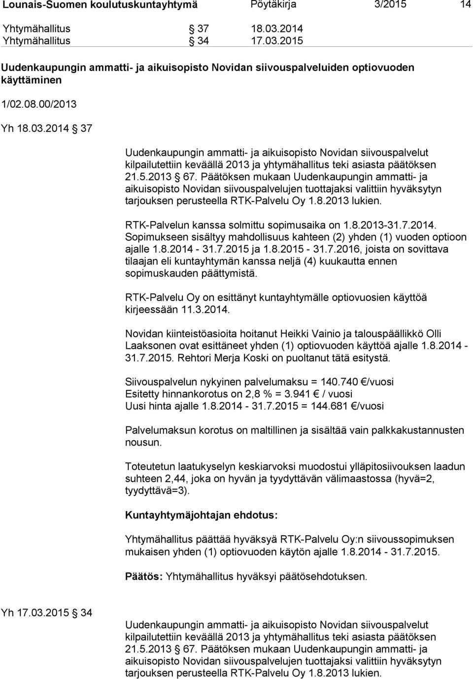 Päätöksen mukaan Uudenkaupungin ammatti- ja aikuisopisto Novidan siivouspalvelujen tuottajaksi valittiin hyväksytyn tarjouksen perusteella RTK-Palvelu Oy 1.8.2013 lukien.